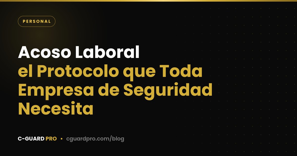 Acoso Laboral: el Protocolo que Toda Empresa de Seguridad Necesita