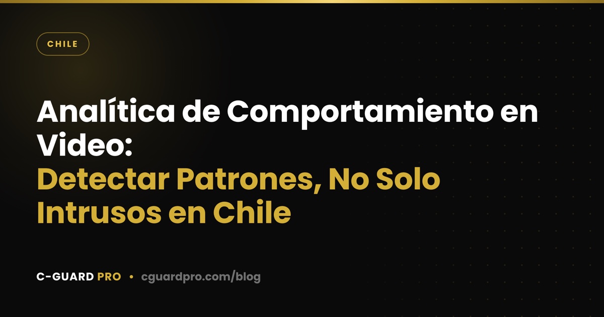 Analítica de Comportamiento en Video: Detectar Patrones, No Solo Intrusos en Chile