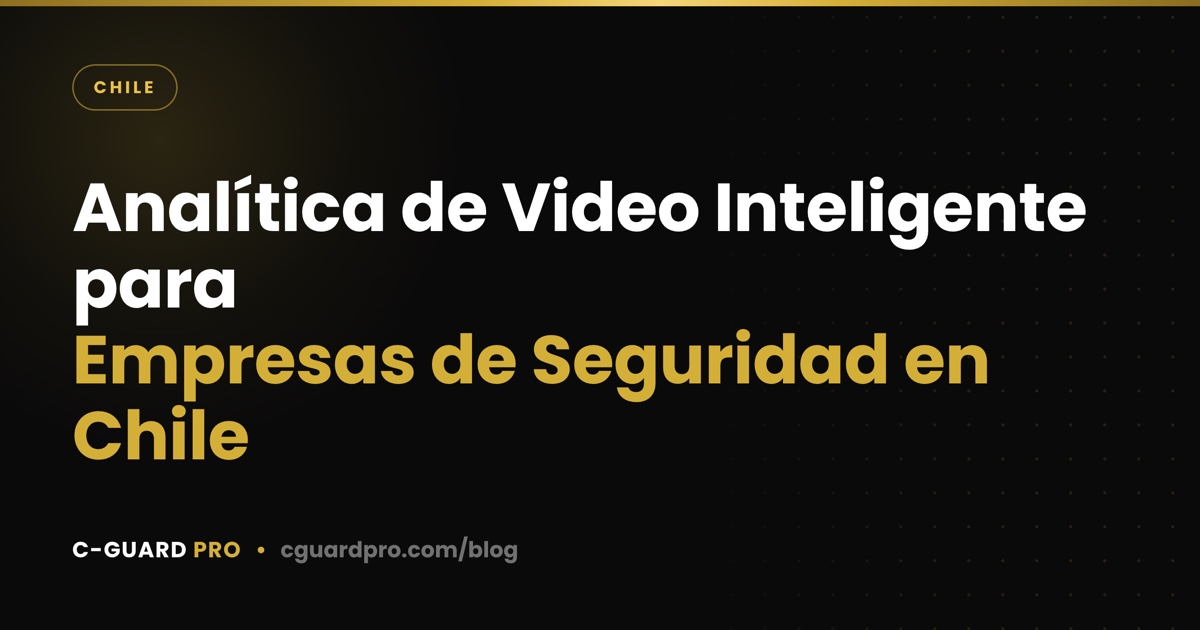 Analítica de Video Inteligente para Empresas de Seguridad en Chile