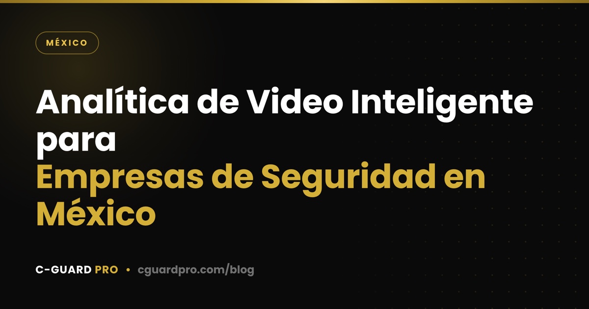 Analítica de Video Inteligente para Empresas de Seguridad en México