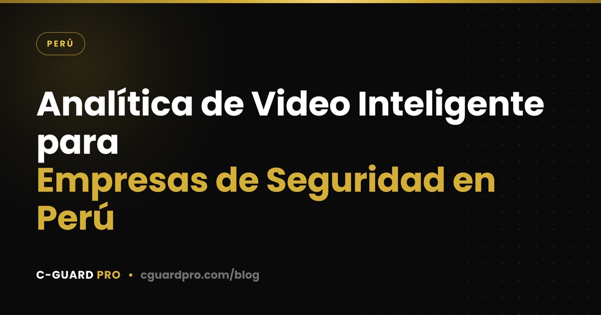 Analítica de Video Inteligente para Empresas de Seguridad en Perú
