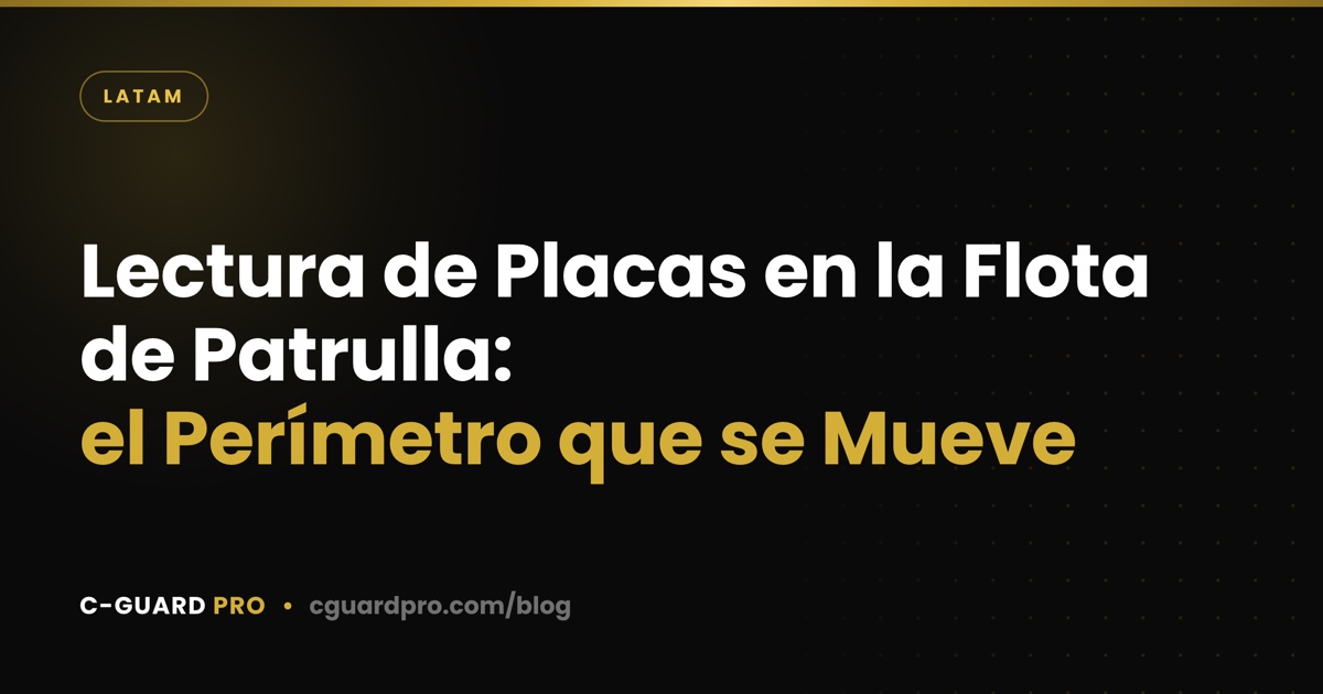 Lectura de Placas en la Flota de Patrulla: el Perímetro que se Mueve