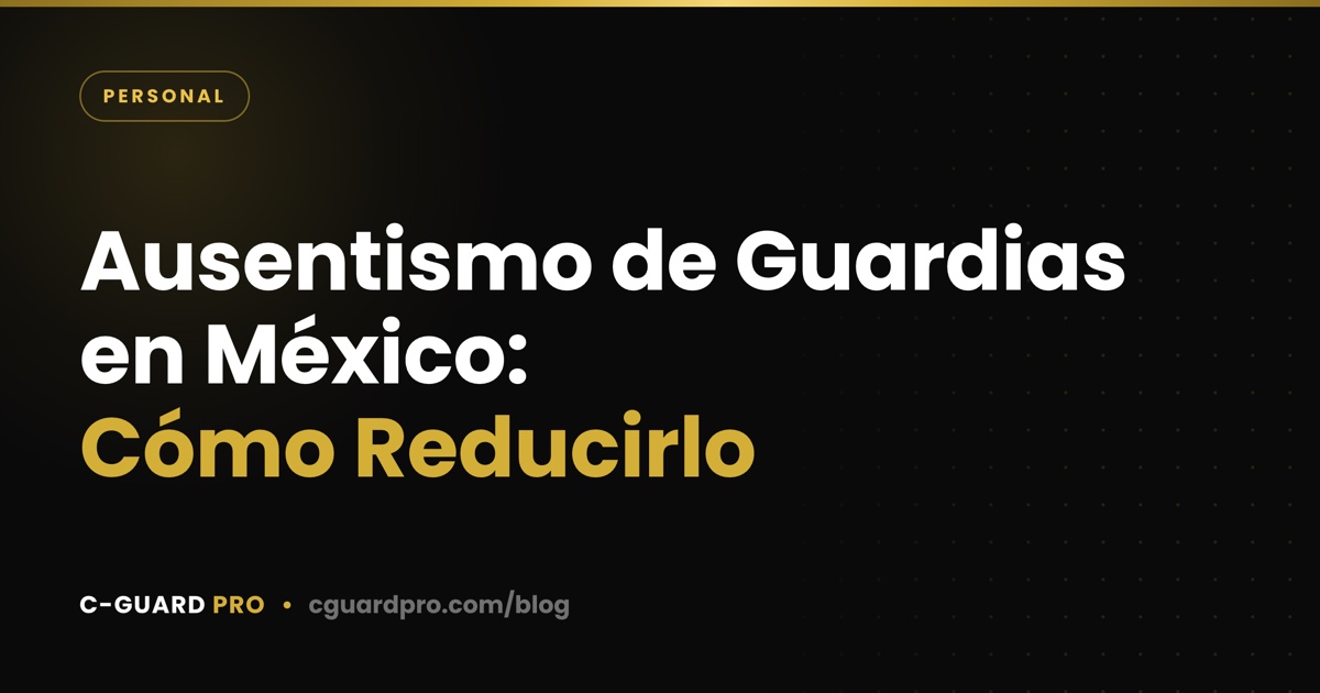 Ausentismo de Guardias en México: Cómo Reducirlo