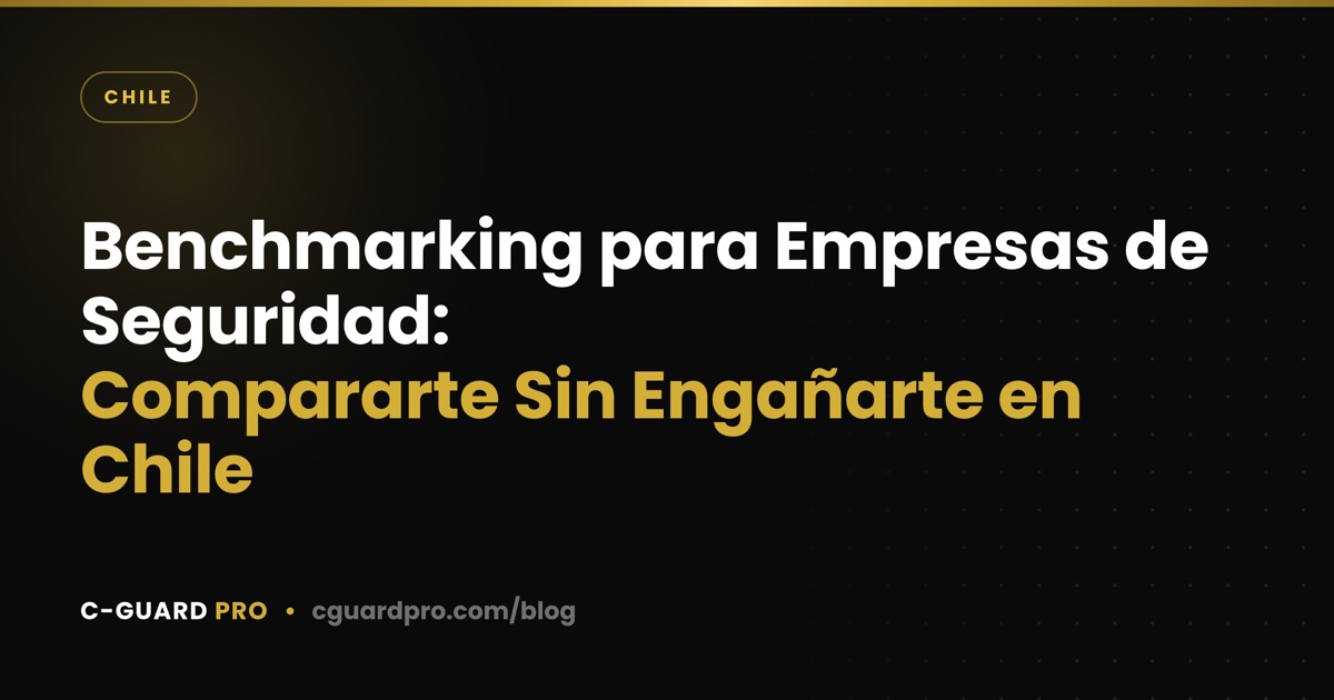 Benchmarking para Empresas de Seguridad: Compararte Sin Engañarte en Chile