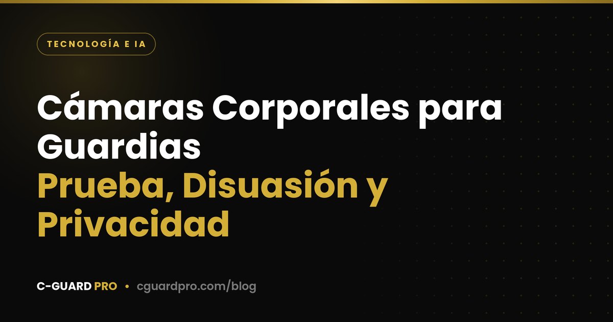 Cámaras Corporales para Guardias: Prueba, Disuasión y Privacidad
