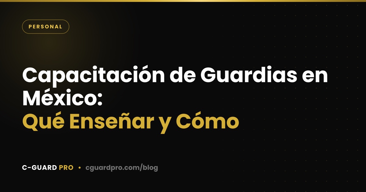 Capacitación de Guardias en México: Qué Enseñar y Cómo