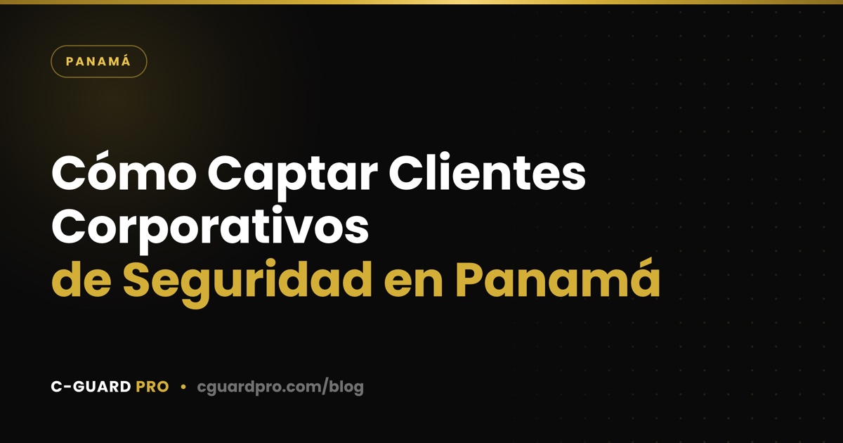 Cómo Captar Clientes Corporativos de Seguridad en Panamá