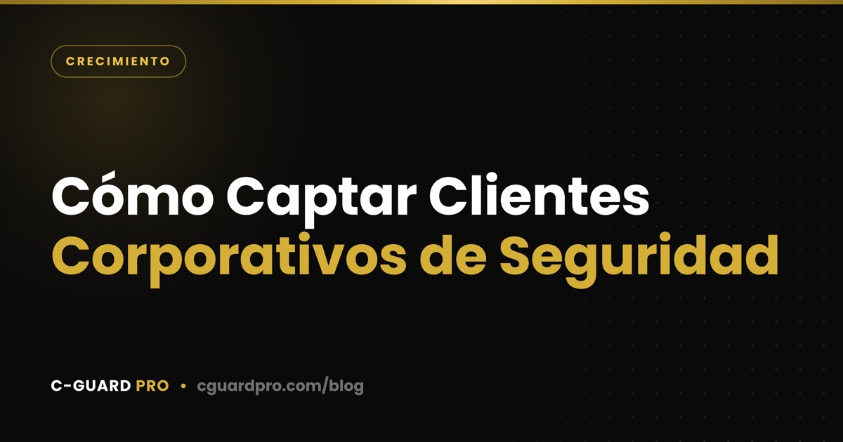 Cómo Captar Clientes Corporativos de Seguridad