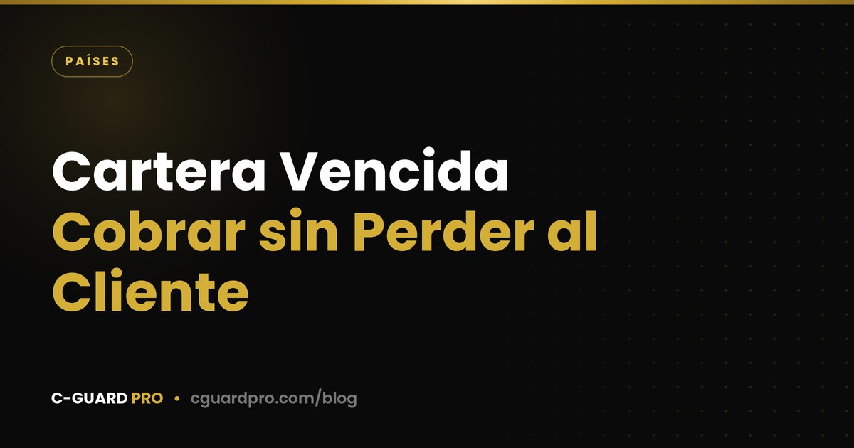 Cartera Vencida: Cobrar sin Perder al Cliente