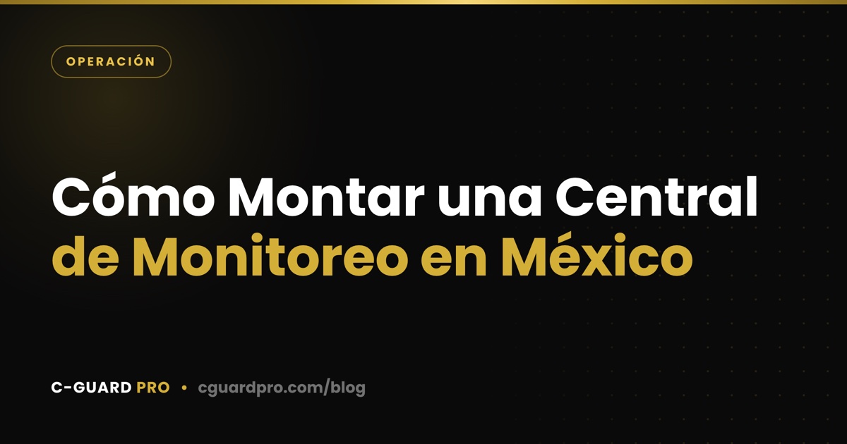Cómo Montar una Central de Monitoreo en México