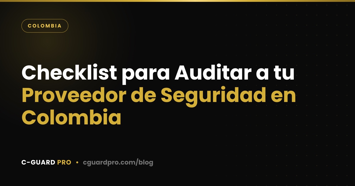 Checklist para Auditar a tu Proveedor de Seguridad en Colombia