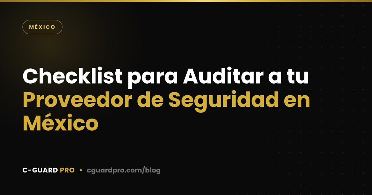 Checklist para Auditar a tu Proveedor de Seguridad en México