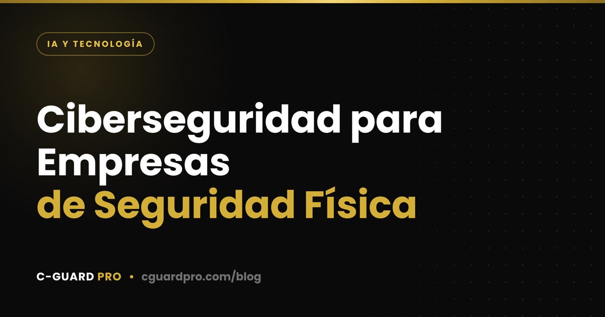 Ciberseguridad para Empresas de Seguridad Física