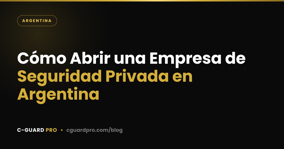 Cómo Abrir una Empresa de Seguridad Privada en Argentina