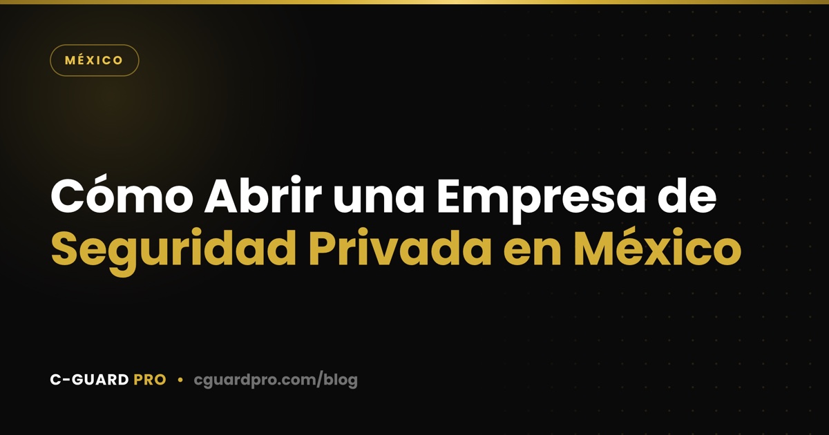 Cómo Abrir una Empresa de Seguridad Privada en México