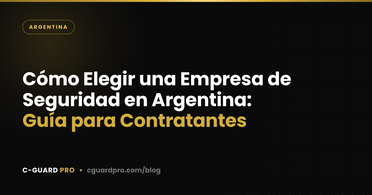 Cómo Elegir una Empresa de Seguridad en Argentina: Guía para Contratantes
