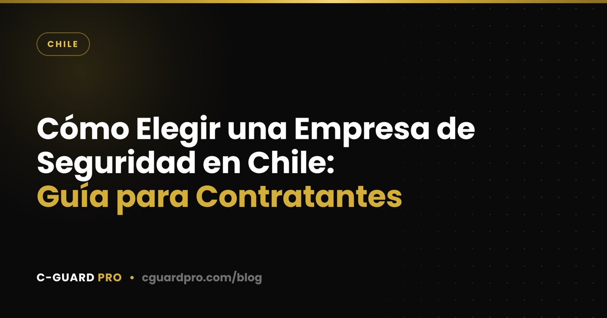 Cómo Elegir una Empresa de Seguridad en Chile: Guía para Contratantes