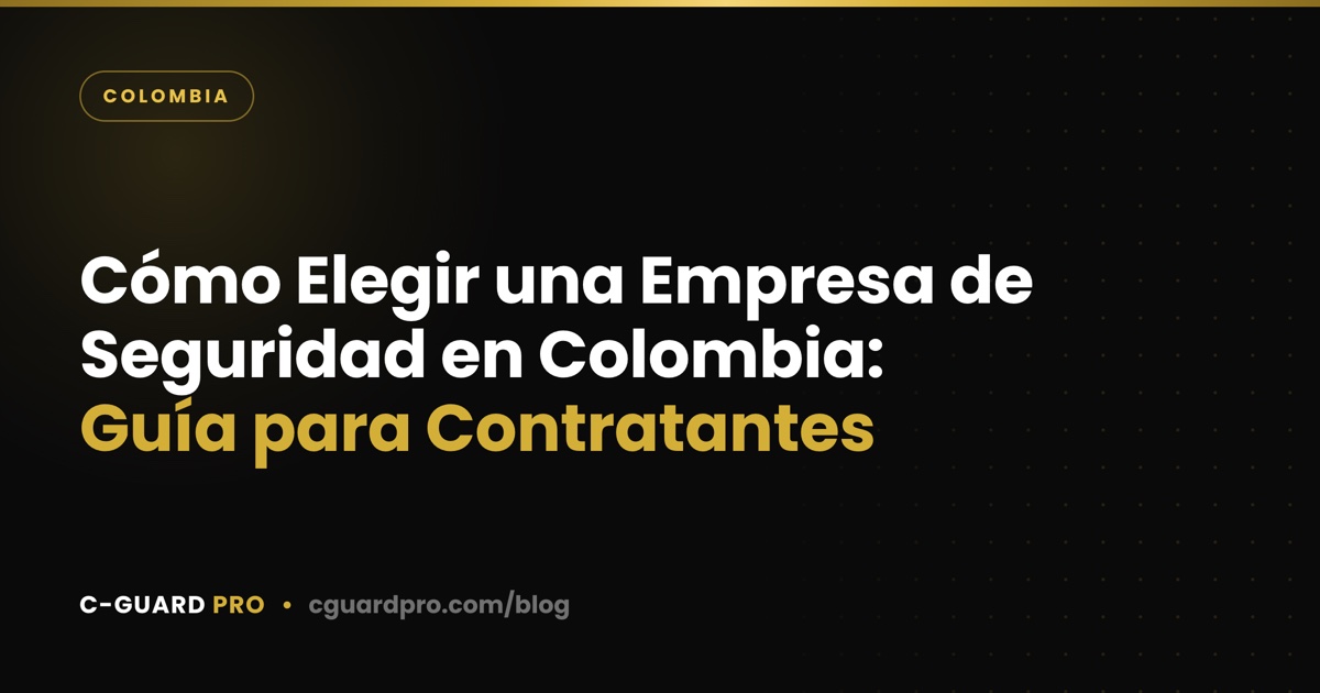 Cómo Elegir una Empresa de Seguridad en Colombia: Guía para Contratantes