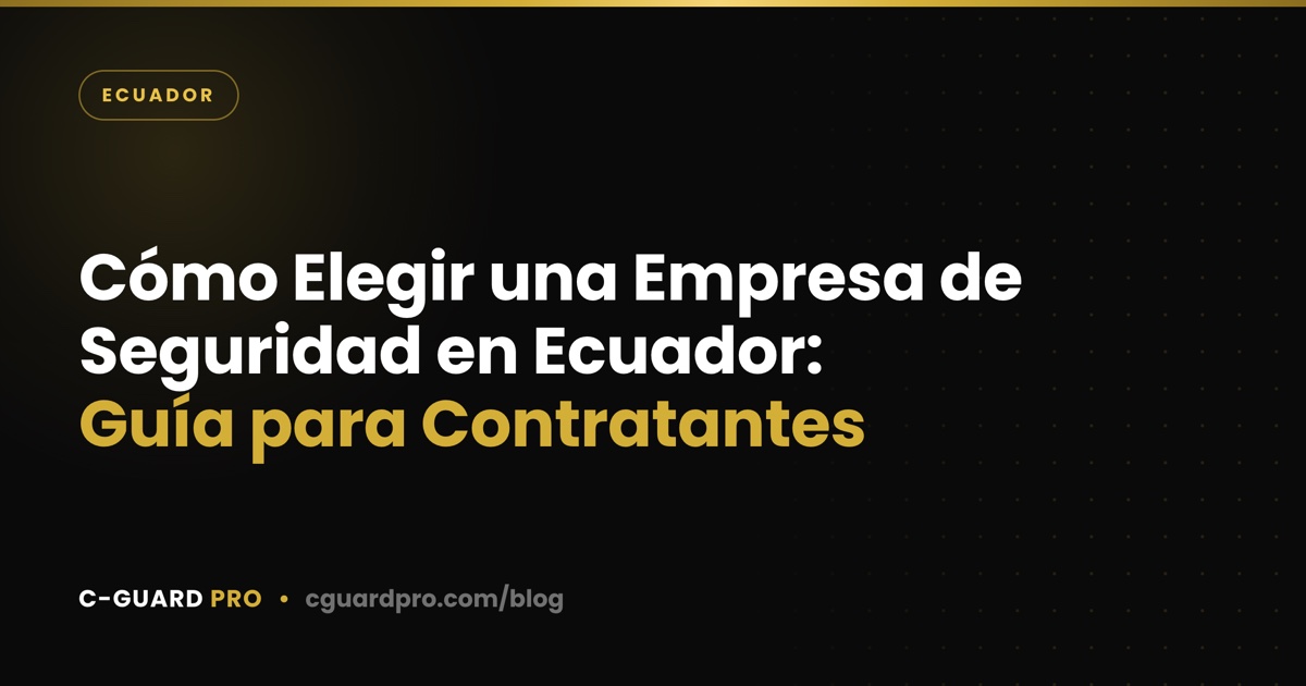 Cómo Elegir una Empresa de Seguridad en Ecuador: Guía para Contratantes