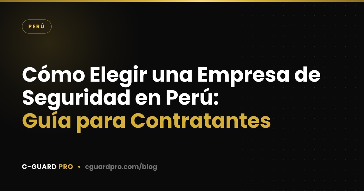 Cómo Elegir una Empresa de Seguridad en Perú: Guía para Contratantes
