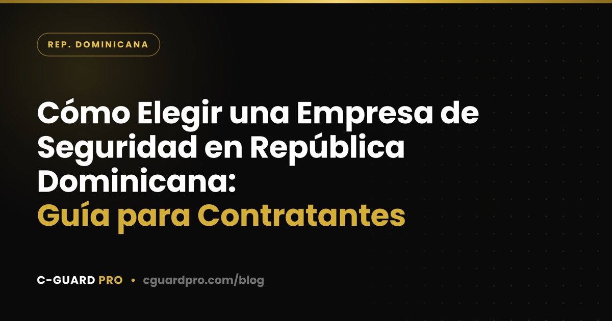 Cómo Elegir una Empresa de Seguridad en República Dominicana: Guía para Contratantes