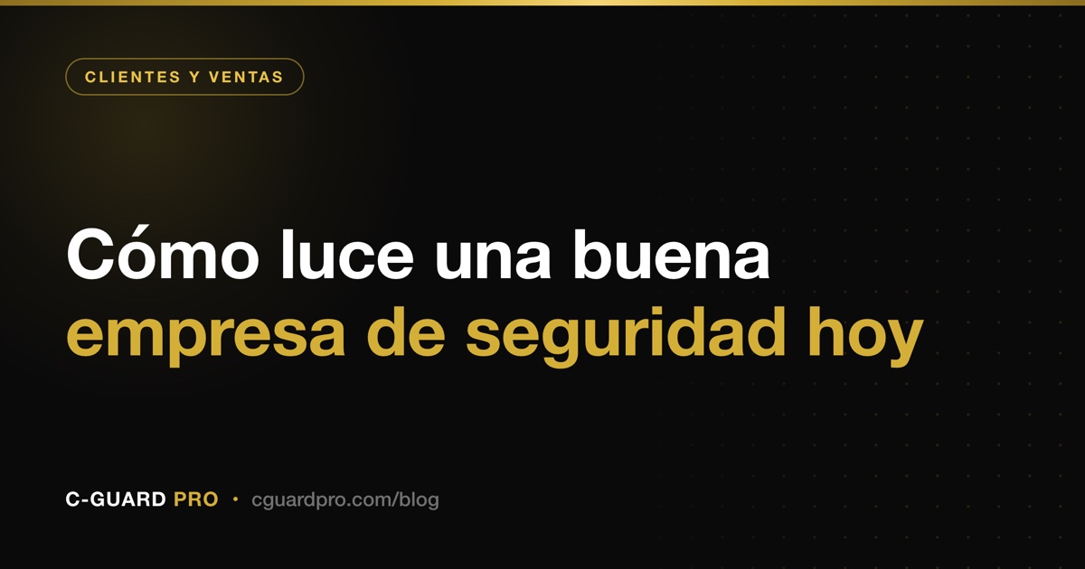 Cómo luce una buena empresa de seguridad hoy
