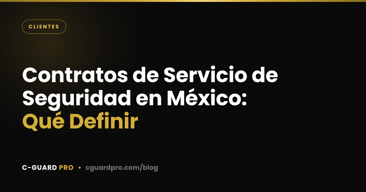 Contratos de Servicio de Seguridad en México: Qué Definir