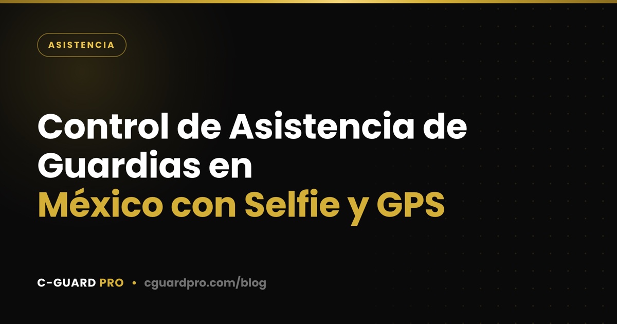 Control de Asistencia de Guardias en México con Selfie y GPS