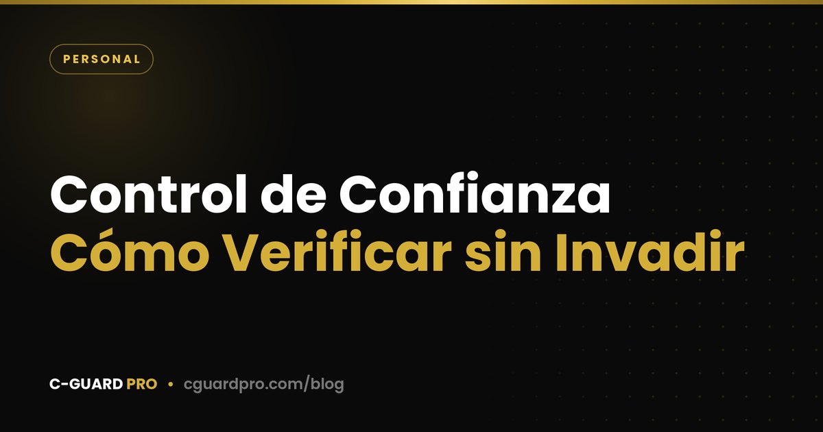 Control de Confianza: Cómo Verificar sin Invadir