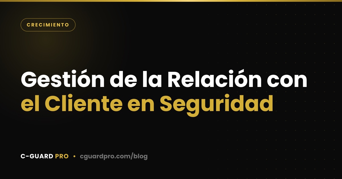Gestión de la Relación con el Cliente en Seguridad