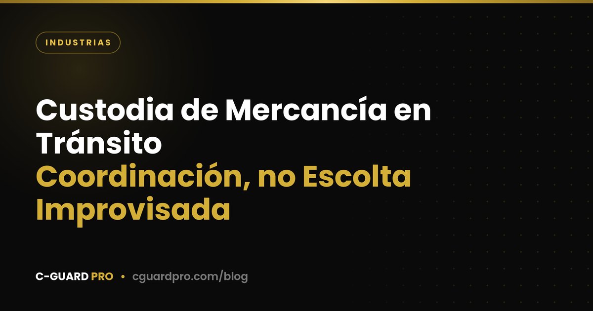Custodia de Mercancía en Tránsito: Coordinación, no Escolta Improvisada