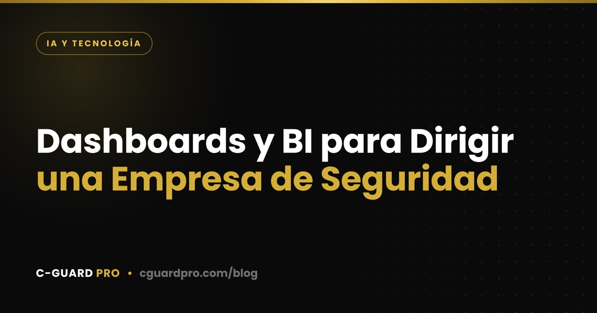 Dashboards y BI para Dirigir una Empresa de Seguridad