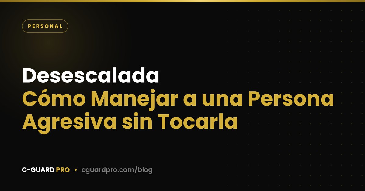 Desescalada: Cómo Manejar a una Persona Agresiva sin Tocarla