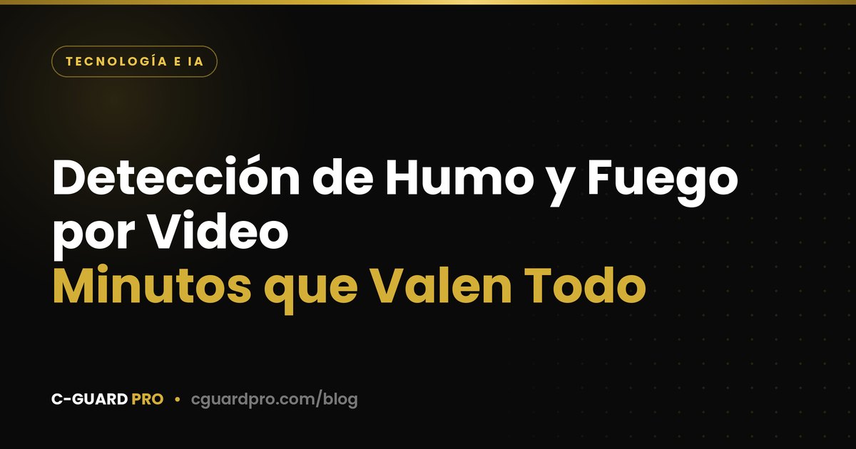 Detección de Humo y Fuego por Video: Minutos que Valen Todo