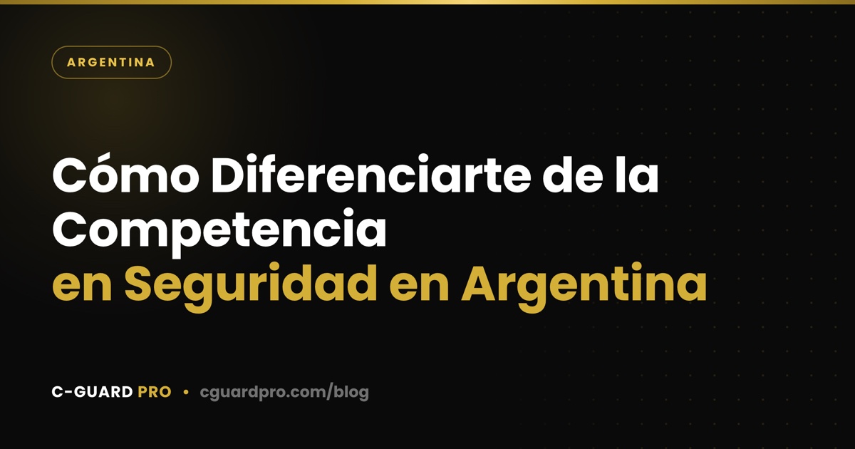 Cómo Diferenciarte de la Competencia en Seguridad en Argentina