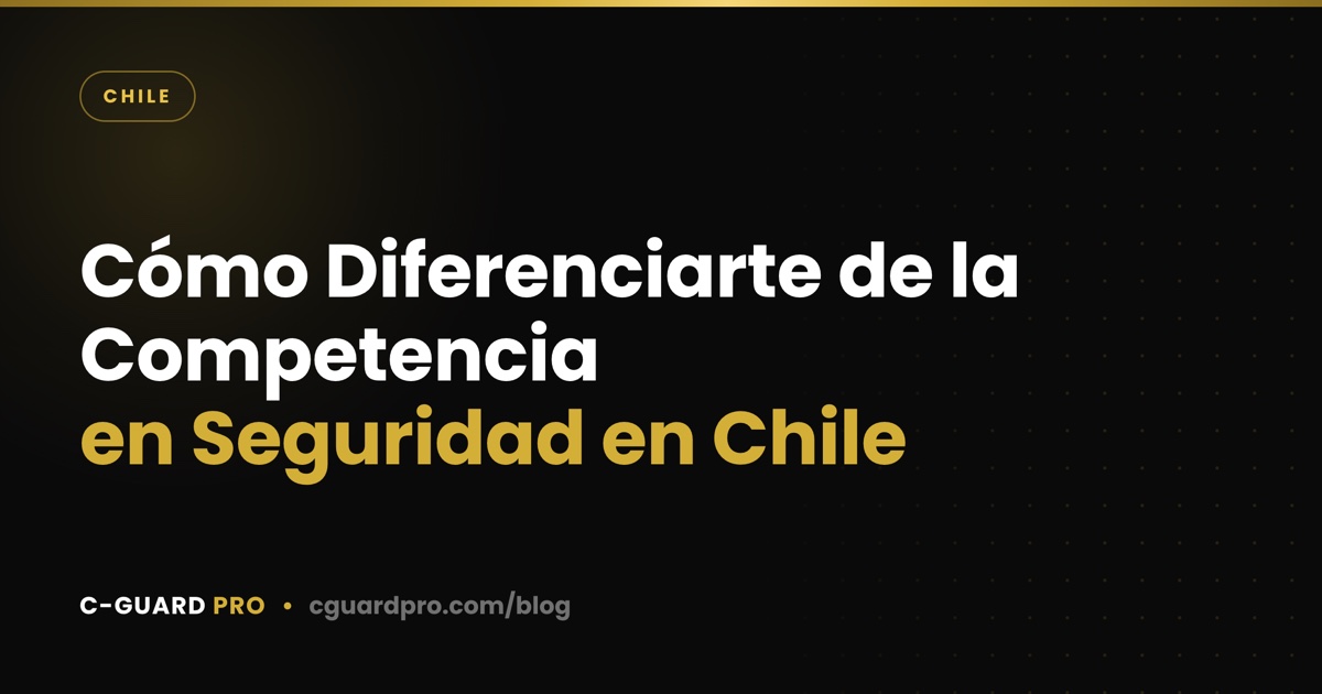 Cómo Diferenciarte de la Competencia en Seguridad en Chile