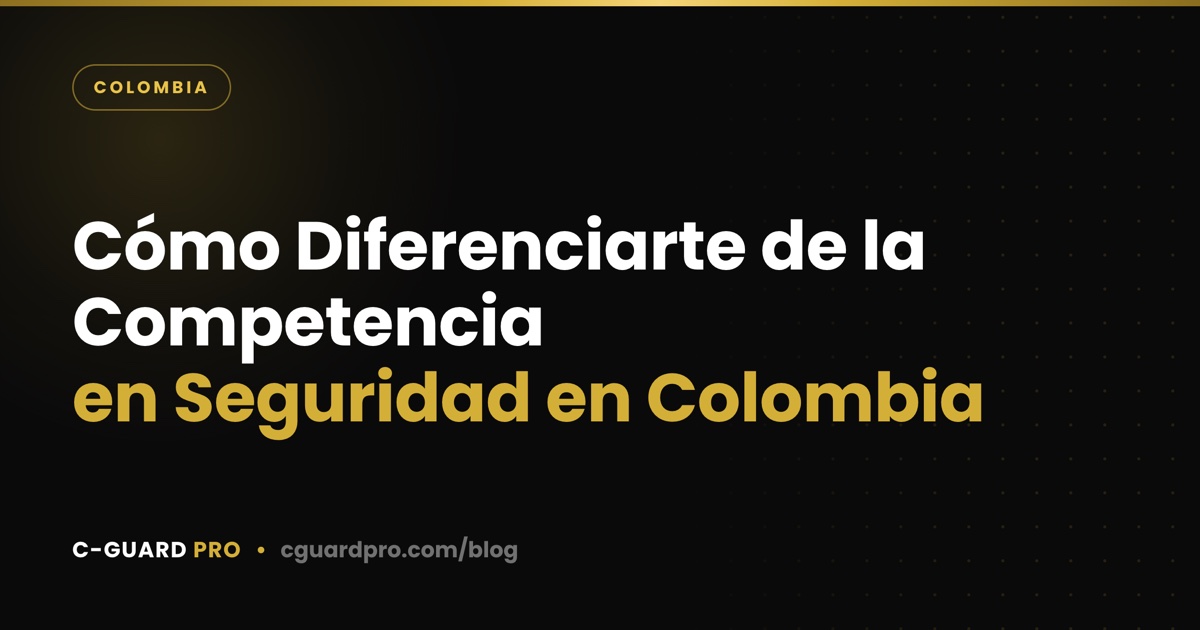 Cómo Diferenciarte de la Competencia en Seguridad en Colombia