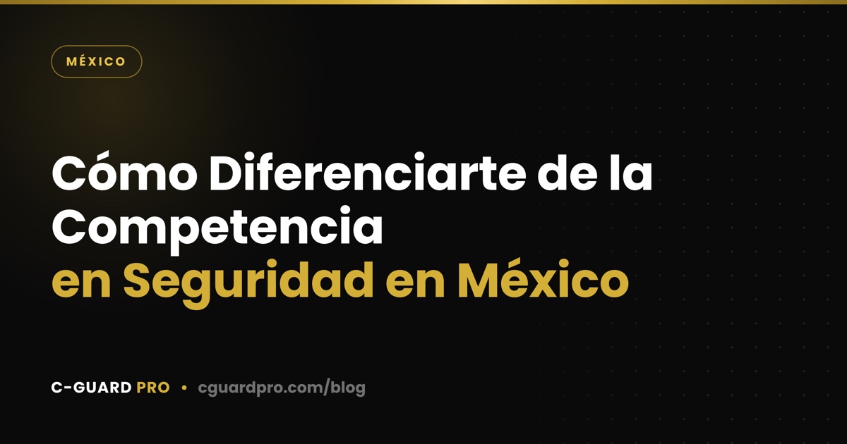 Cómo Diferenciarte de la Competencia en Seguridad en México