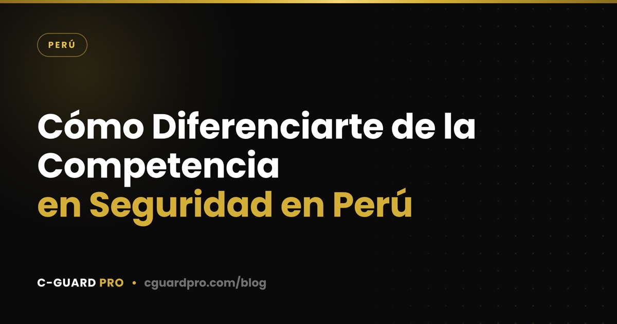 Cómo Diferenciarte de la Competencia en Seguridad en Perú