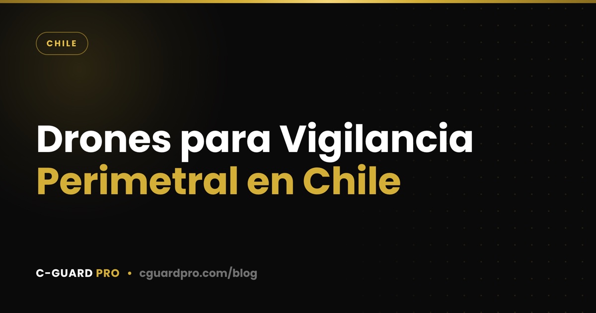Drones para Vigilancia Perimetral en Chile