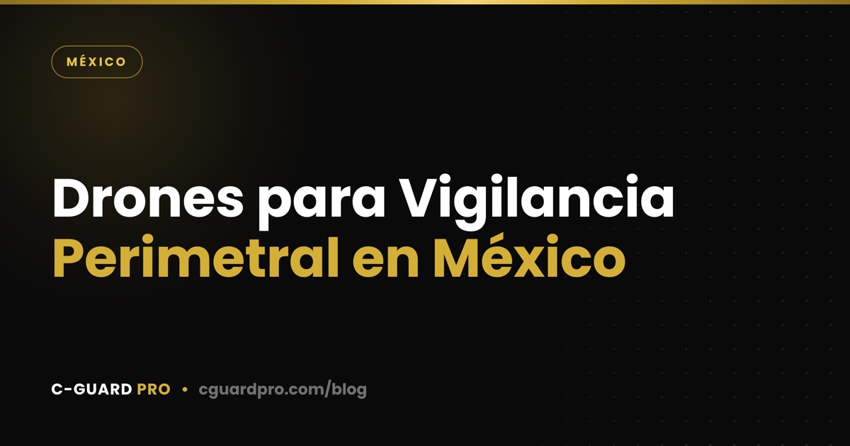 Drones para Vigilancia Perimetral en México