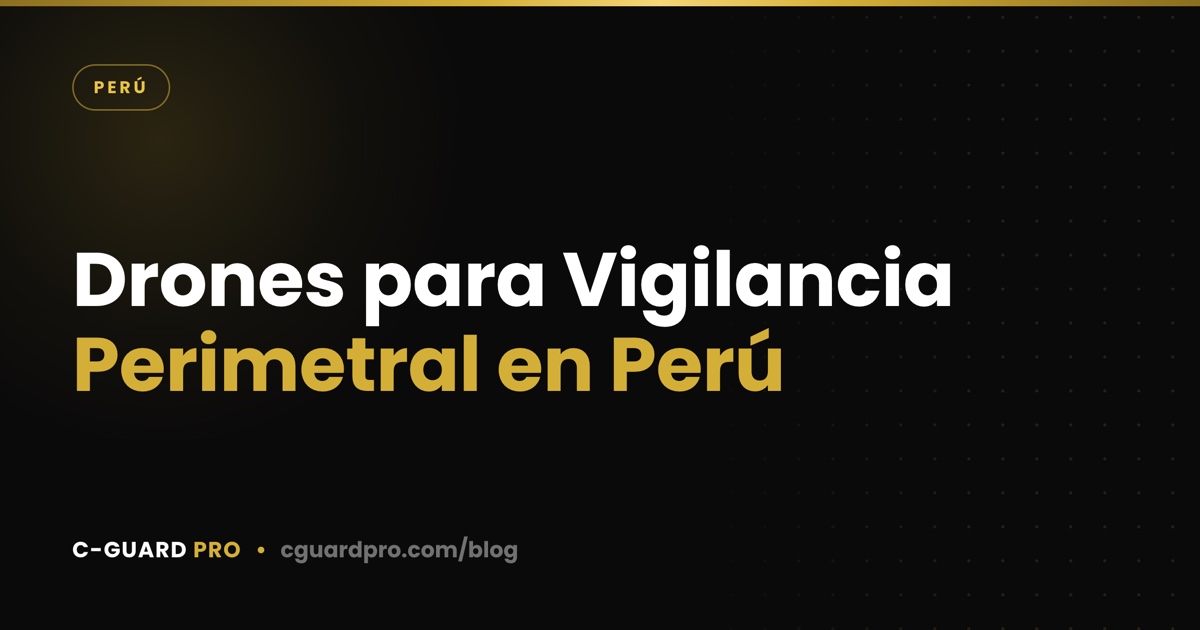 Drones para Vigilancia Perimetral en Perú