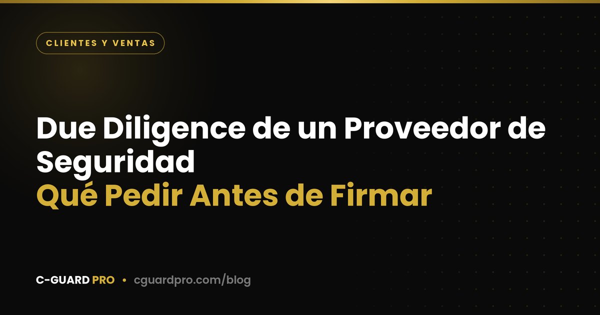 Due Diligence de un Proveedor de Seguridad: Qué Pedir Antes de Firmar
