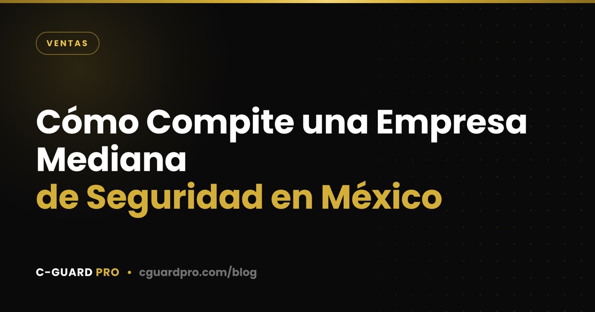 Cómo Compite una Empresa Mediana de Seguridad en México