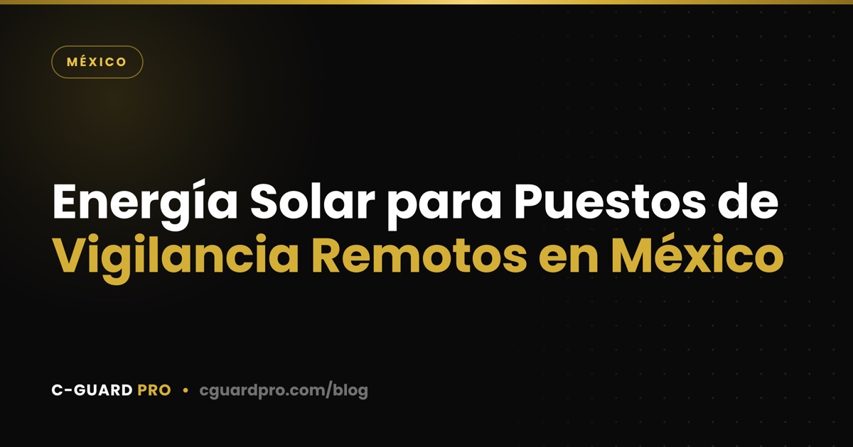 Energía Solar para Puestos de Vigilancia Remotos en México