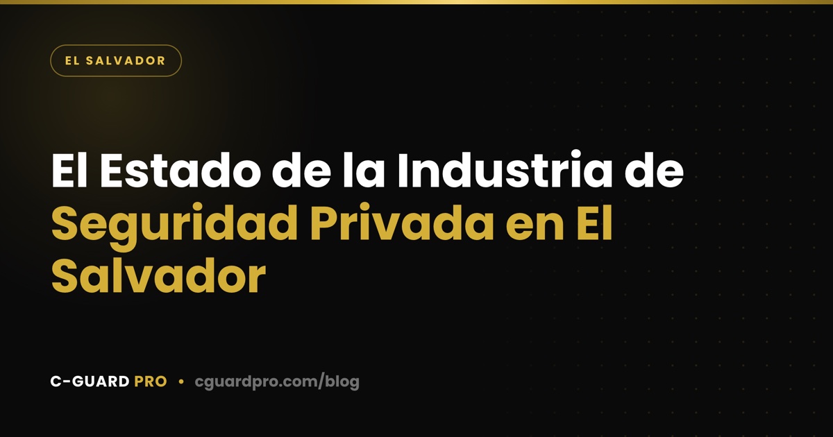 El Estado de la Industria de Seguridad Privada en El Salvador