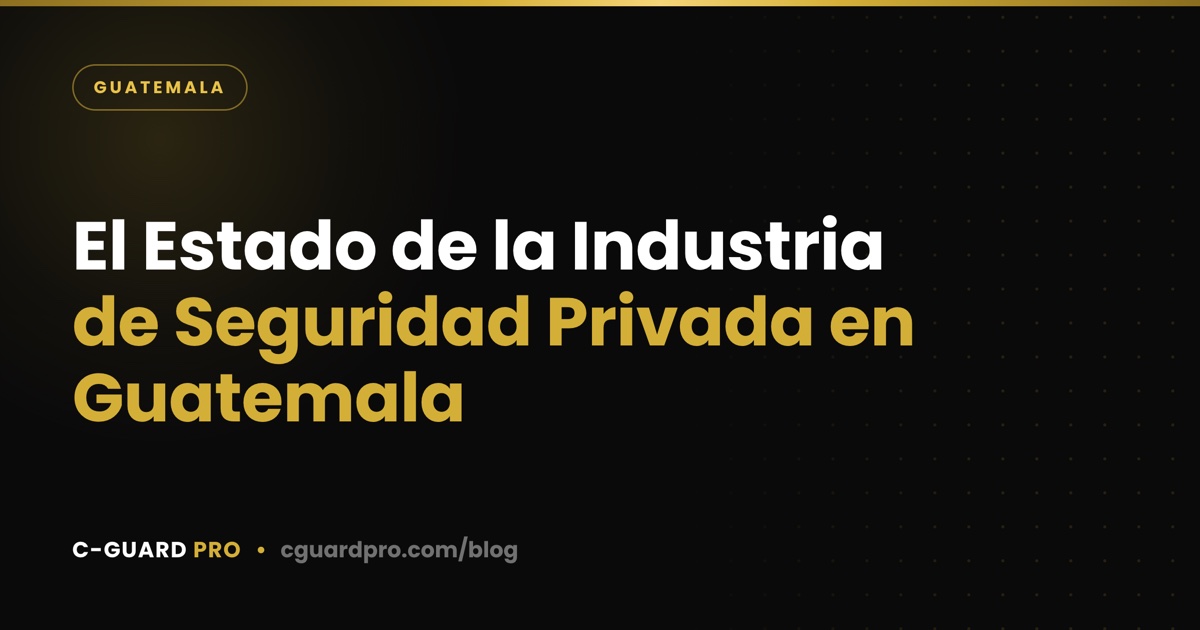 El Estado de la Industria de Seguridad Privada en Guatemala