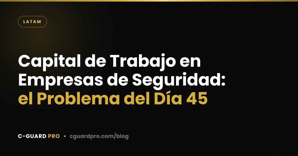 Capital de Trabajo en Empresas de Seguridad: el Problema del Día 45
