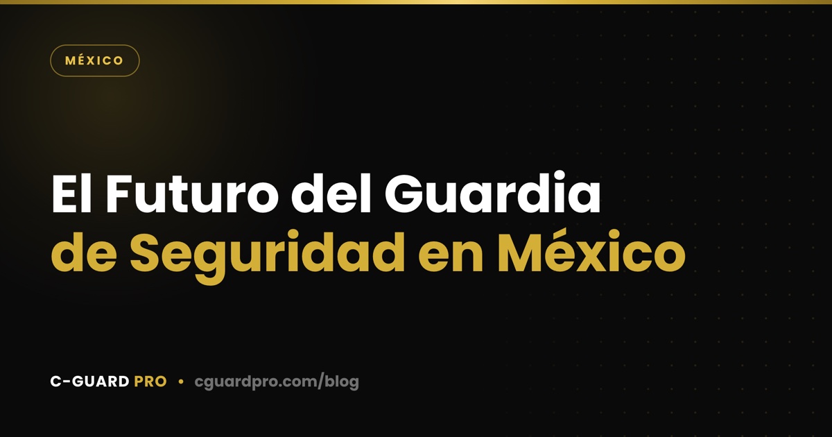 El Futuro del Guardia de Seguridad en México