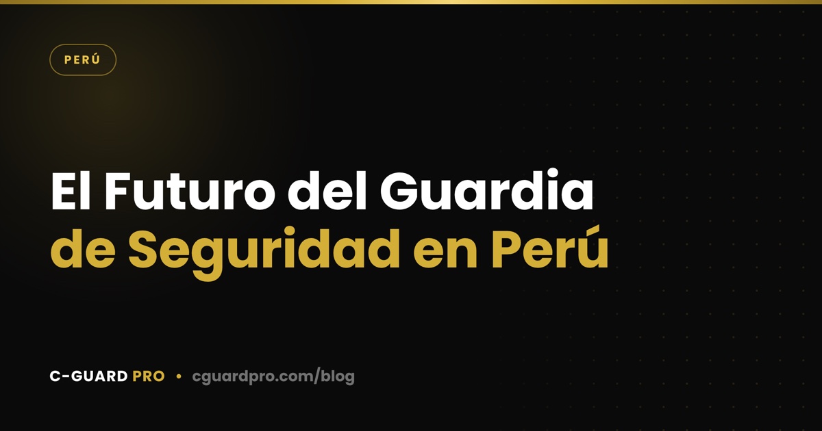 El Futuro del Guardia de Seguridad en Perú